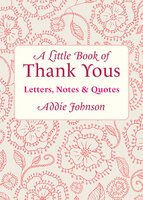 A Little Book of Thank Yous: Letters, Notes & Quotes - Addie Johnson