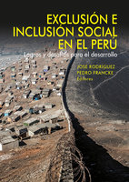 Exclusión e inclusión social en el Perú: Logros y desafíos para el desarrollo - José Rodriguez, Pedro Francke