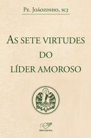 As sete virtudes do líder amoroso - João Carlos Almeida