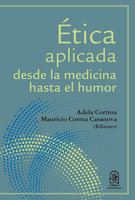 Ética aplicada desde la medicina hasta el humor - Adela Cortina, Mauricio Correa Casanova
