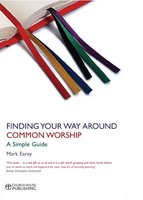 Finding Your Way Around Common Worship: A Simple Guide - Mark Earey