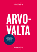 Arvovalta – opas arvojen hyödyntämiseen 2020-luvun johtamis- ja asiantuntijatyössä - Jukka Saksi