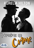 Parceiros No Crime: Um Conto Sensual E Sexy De Aurelia Hilton - Livro 17 - Aurelia Hilton
