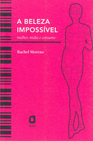 A beleza impossível: Mulher, mídia e consumo - Rachel Moreno