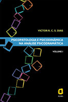 Psicopatologia e psicodinâmica na análise psicodramática: Volume I - Victor R. C. Silva Dias
