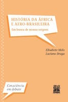 História da África e afro-brasileira: Em busca de nossas raízes - Luciano Braga, Elisabete Melo
