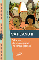 Vaticano II: 50 anos de ecumenismo na Igreja Católica - Elias Wolff