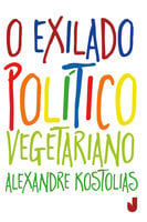 O exilado político vegetariano - Alexandre Kostolias