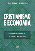 Cristianismo e economia: Repensar o trabalho além do capitalismo - Élio Estanislau Gasda