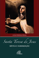 Santa Teresa de Jesus: Mística e humanização - Lúcia Pedrosa Pádua