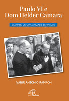 Paulo VI e Dom Helder Camara: Exemplo de uma amizade espiritual - Ivanir Antonio Rampon