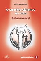 O sentido oblativo da vida: Teologia sacerdotal - Paulo Sérgio Soares