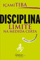 Disciplina, limite na medida certa: Novos paradigmas - Içami Tiba