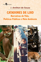 Catadores de Lixo: Narrativas de vida, políticas públicas e meio ambiente - J. Amilton de Souza