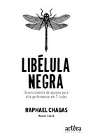 Libélula Negra: Gerenciamento de equipes para alta performance em 7 lições - Raphael Chagas