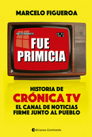 Fue primicia: Historia de Crónica TV, el canal de noticias firme junto al pueblo - Marcelo Figueroa