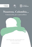 Nosotros, Colombia...: Comunicación, paz y (pos)conflicto - Juan David Cárdenas, Sergio Roncallo Dow, Juan Carlos Gómez