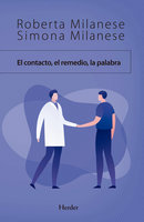 El contacto, el remedio, la palabra: La comunicación entre médico y paciente - Roberta Milanese