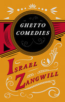 Ghetto Comedies: With a Chapter From English Humorists of To-day by J. A. Hammerton - Israel Zangwill, J. A. Hammerton
