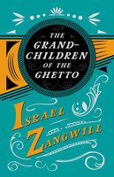 The Grandchildren of the Ghetto: With a Chapter From English Humorists of To-day by J. A. Hammerton - Israel Zangwill, J. A. Hammerton