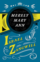 Merely Mary Ann: With a Chapter From English Humorists of To-day by J. A. Hammerton - Israel Zangwill, J. A. Hammerton