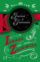 Italian Fantasies: With a Chapter From English Humorists of To-day by J. A. Hammerton - Israel Zangwill, J. A. Hammerton