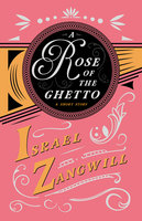 A Rose of the Ghetto - A Short Story: With a Chapter From English Humorists of To-day by J. A. Hammerton - Israel Zangwill, J. A. Hammerton