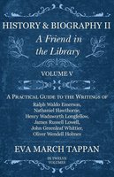 History and Biography II - A Friend in the Library: Volume V - A Practical Guide to the Writings of Ralph Waldo Emerson, Nathaniel Hawthorne, Henry Wadsworth Longfellow, James Russell Lowell, John Greenleaf Whittier, Oliver Wendell Holmes - Eva March Tappan