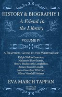 History and Biography I - A Friend in the Library: Volume IV - A Practical Guide to the Writings of Ralph Waldo Emerson, Nathaniel Hawthorne, Henry Wadsworth Longfellow, James Russell Lowell, John Greenleaf Whittier, Oliver Wendell Holmes - Eva March Tappan