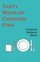 Tasty Ways of Cooking Fish - Charles Herman Senn