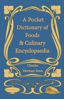 A Pocket Dictionary of Foods & Culinary Encyclopaedia - Charles Herman Senn