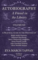 Autobiography - A Friend in the Library: Volume XII - A Practical Guide to the Writings of Ralph Waldo Emerson, Nathaniel Hawthorne, Henry Wadsworth Longfellow, James Russell Lowell, John Greenleaf Whittier, Oliver Wendell Holmes - Eva March Tappan