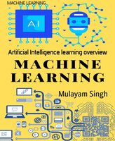 Machine Learning: Artificial Intelligence learning overview - Mulayam Singh