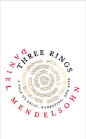 Three Rings: A Tale of Exile, Narrative, and Fate - Daniel Mendelsohn