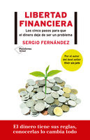 Libertad financiera: Los cinco pasos para que el dinero deje de ser un problema - Sergio Fernández