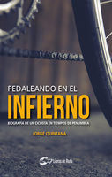 Pedaleando en el infierno: Biografía de un ciclista en tiempos de penumbra - Jorge Quintana