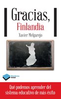 Gracias, Finlandia: Qué podemos aprender del sistema educativo de más éxito: Qué podemos aprender del sistema educativo de más éxito - Xavier Melgarejo