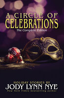 A Circle of Celebrations: The Complete Edition - Jody Lynn Nye