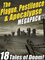 The Plague, Pestilence & Apocalypse MEGAPACK® - Jack London, Edgar Wallace, Lafcadio Hearn, Robert Reed, Raymond F. Jones
