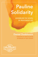 Pauline Solidarity: Assembling the Gospel of Treasonous Life: Paul and the Uprising of the Dead, Vol. 3 - Daniel Oudshoorn