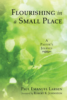 Flourishing in a Small Place: A Pastor’s Journey - Paul Emanuel Larsen