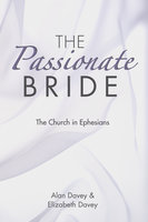 The Passionate Bride: The Church in Ephesians - Alan Davey, Elizabeth Davey
