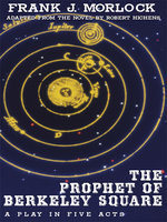 The Prophet of Berkeley Square: A Play in Five Acts - Frank J. Morlock, Robert Hichens