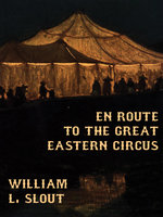 En Route to the Great Eastern Circus and Other Essays on Circus History - William L. Slout
