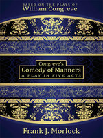 Congreve's Comedy of Manners: A Play in Five Acts - Frank J. Morlock, William Congreve