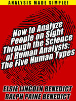 How to Analyze People on Sight Through the Science of Human Analysis: The Five Human Types - Ralph Paine Benedict, Elsie Lincoln Benedict