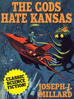 The Gods Hate Kansas: A Classic Science Fiction Novel - Joseph J. Millard