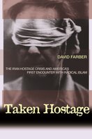 Taken Hostage: The Iran Hostage Crisis and America's First Encounter with Radical Islam - David Farber