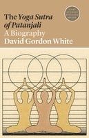 The Yoga Sutra of Patanjali: A Biography - David Gordon White