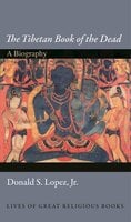 The Tibetan Book of the Dead: A Biography - Donald S. Lopez